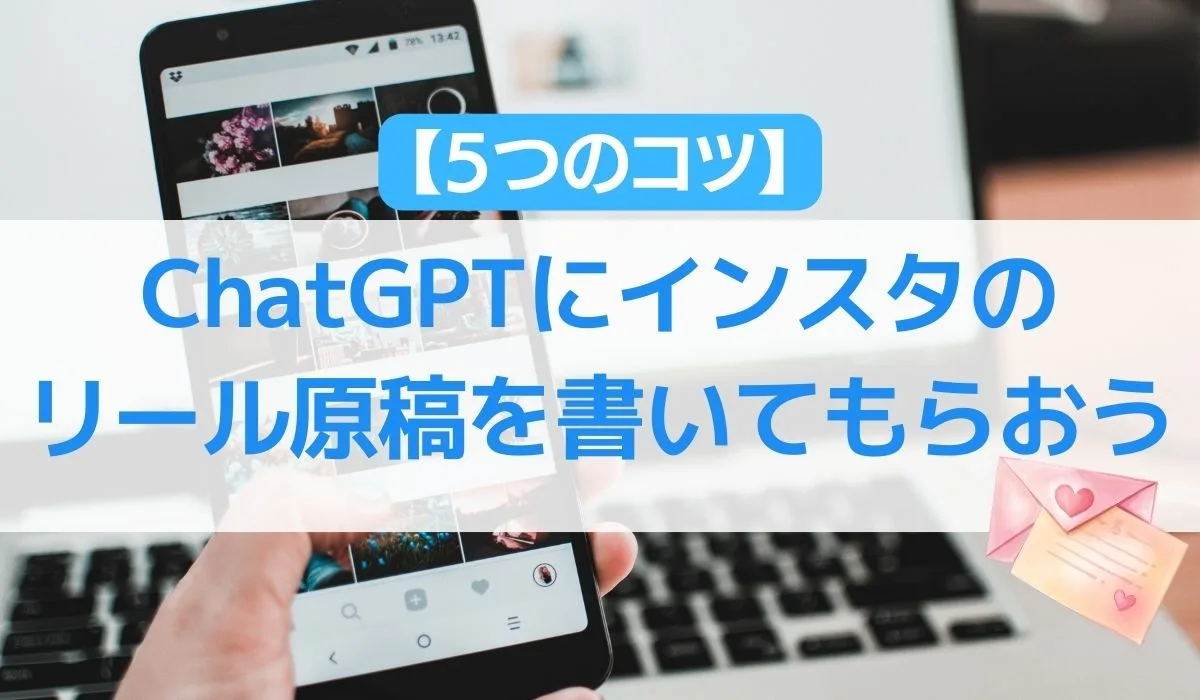 【5つのコツ】ChatGPTにインスタのリール原稿を書いてもらおう