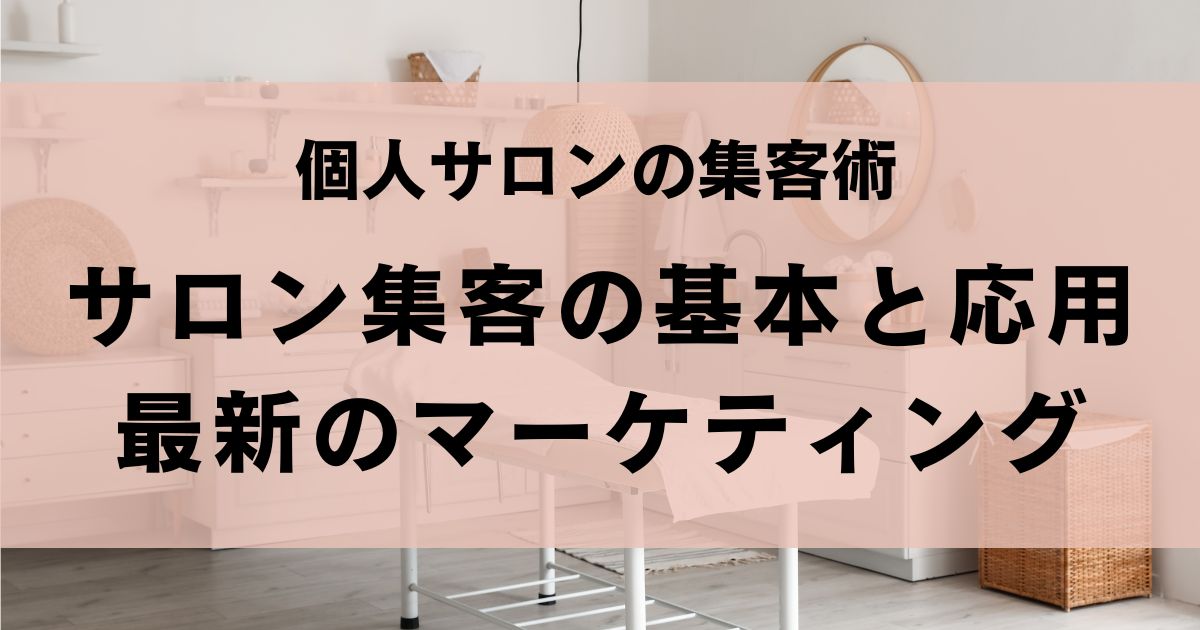 【個人サロンの集客術】集客の基本と応用、最新のマーケティングを学んで実践しよう！