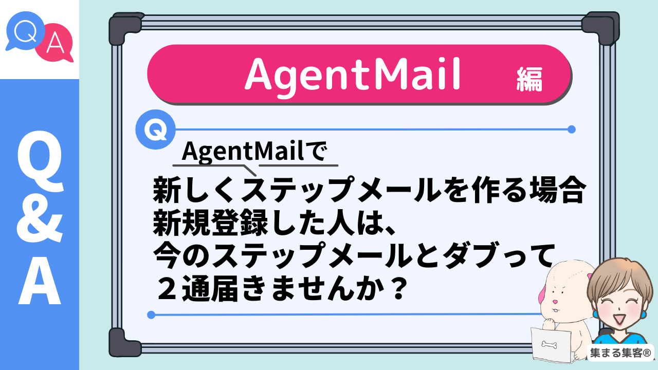 【Q&A】AgentMailで新しくステップメールを作る場合は新規登録した人は、今のステップメールとダブって2通届いてしまうのではないか？